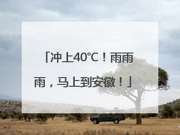 冲上40℃！雨雨雨，马上到安徽！