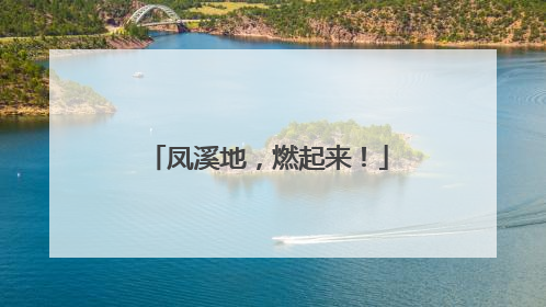 凤溪地，燃起来！