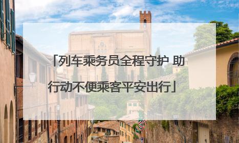 列车乘务员全程守护 助行动不便乘客平安出行