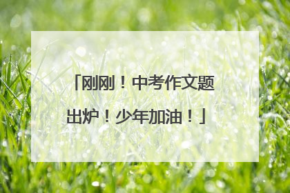 刚刚！中考作文题出炉！少年加油！