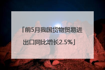 前5月我国货物贸易进出口同比增长2.5%