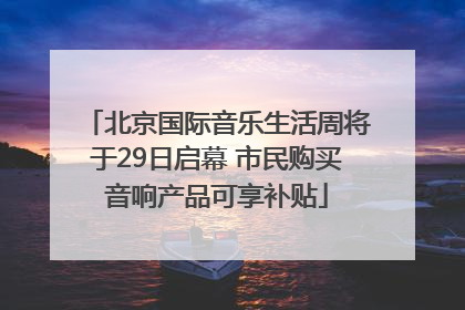 北京国际音乐生活周将于29日启幕 市民购买音响产品可享补贴