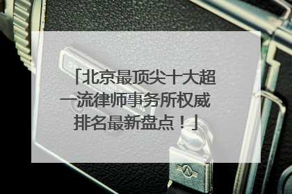 北京最顶尖十大超一流律师事务所权威排名最新盘点！