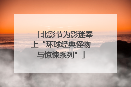 北影节为影迷奉上“环球经典怪物与惊悚系列”