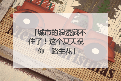 城市的浪漫藏不住了！这个夏天祝你一路生花