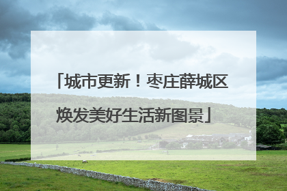 城市更新！枣庄薛城区焕发美好生活新图景