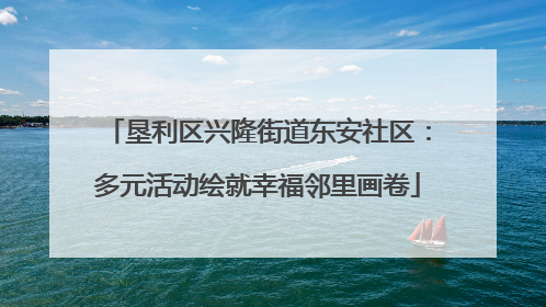 垦利区兴隆街道东安社区：多元活动绘就幸福邻里画卷