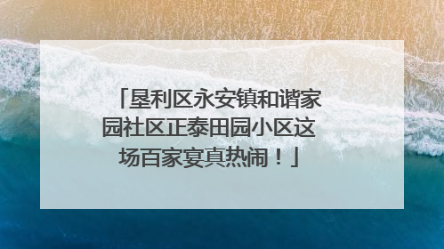 垦利区永安镇和谐家园社区正泰田园小区这场百家宴真热闹！
