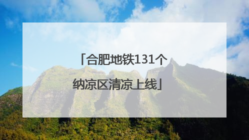 合肥地铁131个纳凉区清凉上线