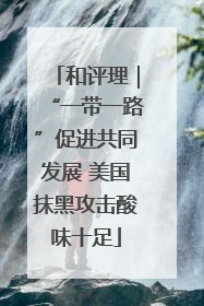 和评理｜“一带一路”促进共同发展 美国抹黑攻击酸味十足