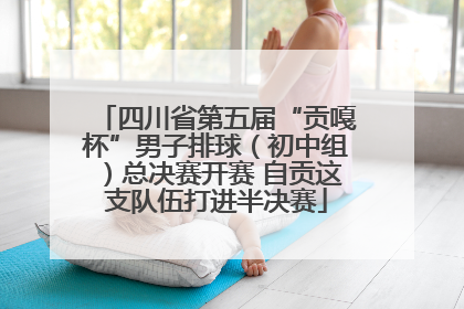 四川省第五届“贡嘎杯”男子排球（初中组）总决赛开赛 自贡这支队伍打进半决赛