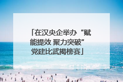 在汉央企举办“赋能提效 聚力突破”党建比武揭榜赛