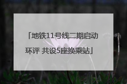 地铁11号线二期启动环评 共设5座换乘站