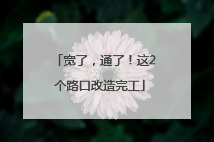 宽了，通了！这2个路口改造完工