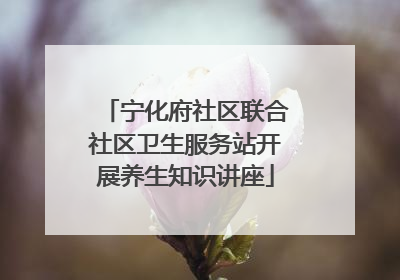 宁化府社区联合社区卫生服务站开展养生知识讲座