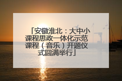 安徽淮北：大中小课程思政一体化示范课程（音乐）开题仪式圆满举行