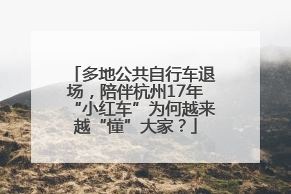 多地公共自行车退场，陪伴杭州17年“小红车”为何越来越“懂”大家？