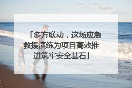 多方联动，这场应急救援演练为项目高效推进筑牢安全基石