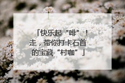 快乐起“啡”！走，带你打卡石首的宝藏“村咖”