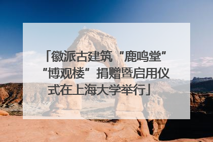 徽派古建筑“鹿鸣堂”“博观楼”捐赠暨启用仪式在上海大学举行