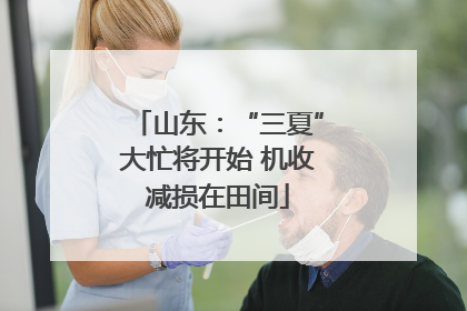 山东：“三夏”大忙将开始 机收减损在田间