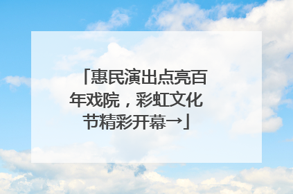 惠民演出点亮百年戏院，彩虹文化节精彩开幕→