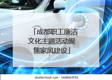 成都职工廉洁文化主题活动聚焦家风建设