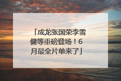 成龙张国荣李雪健等重磅登场！6月最全片单来了