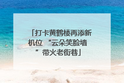 打卡黄鹤楼再添新机位 “云朵笑脸墙”带火老街巷