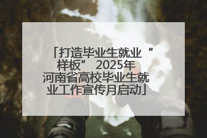 打造毕业生就业“样板” 2025年河南省高校毕业生就业工作宣传月启动
