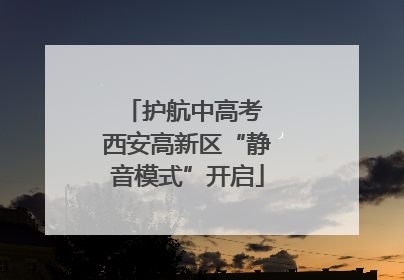 护航中高考 西安高新区“静音模式”开启