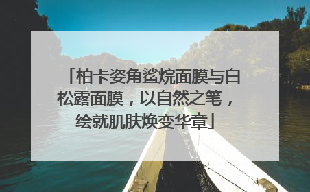 柏卡姿角鲨烷面膜与白松露面膜，以自然之笔，绘就肌肤焕变华章