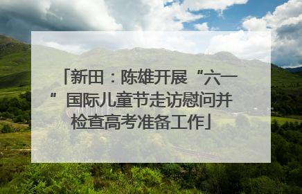 新田：陈雄开展“六一”国际儿童节走访慰问并检查高考准备工作