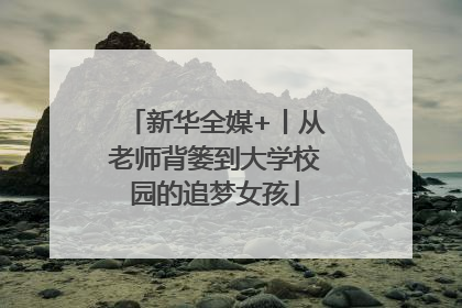 新华全媒+丨从老师背篓到大学校园的追梦女孩