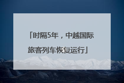 时隔5年，中越国际旅客列车恢复运行