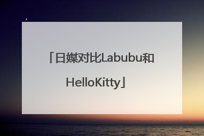 日媒对比Labubu和HelloKitty