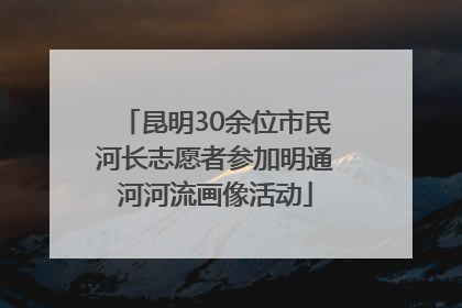 昆明30余位市民河长志愿者参加明通河河流画像活动