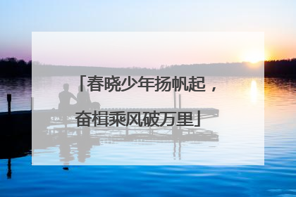 春晓少年扬帆起，奋楫乘风破万里