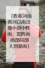 昨夜河南黄河以南出现小到中阵雨、雷阵雨 南部局部大到暴雨