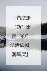 普法走“新”更走“心”法治清风润基层