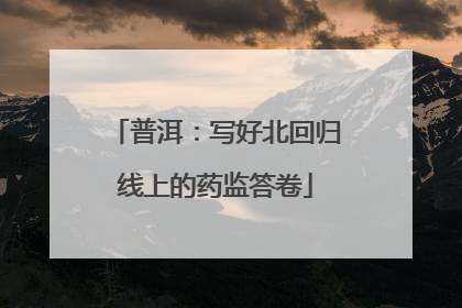 普洱：写好北回归线上的药监答卷