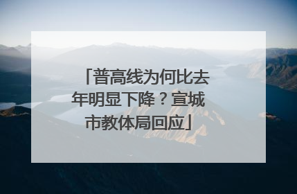 普高线为何比去年明显下降？宣城市教体局回应