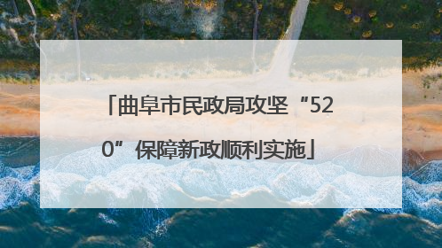 曲阜市民政局攻坚“520”保障新政顺利实施