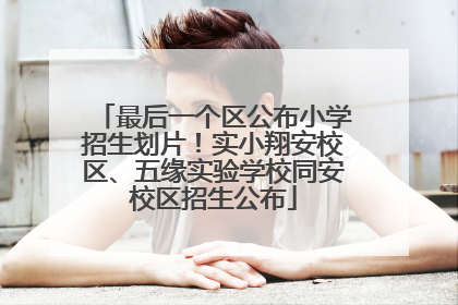 最后一个区公布小学招生划片！实小翔安校区、五缘实验学校同安校区招生公布