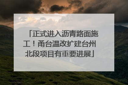 正式进入沥青路面施工！甬台温改扩建台州北段项目有重要进展