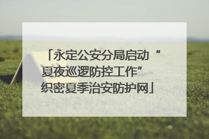 永定公安分局启动“夏夜巡逻防控工作” 织密夏季治安防护网