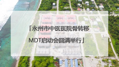 永州市中医医院骨转移MDT启动会圆满举行