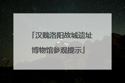汉魏洛阳故城遗址博物馆参观提示