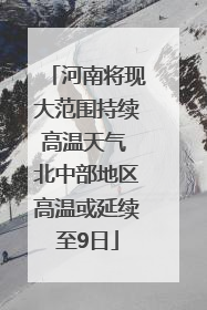 河南将现大范围持续高温天气 北中部地区高温或延续至9日