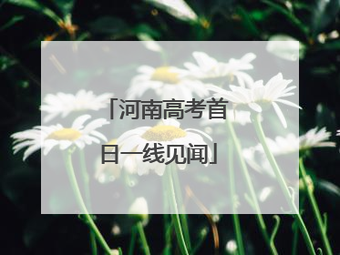 河南高考首日一线见闻
